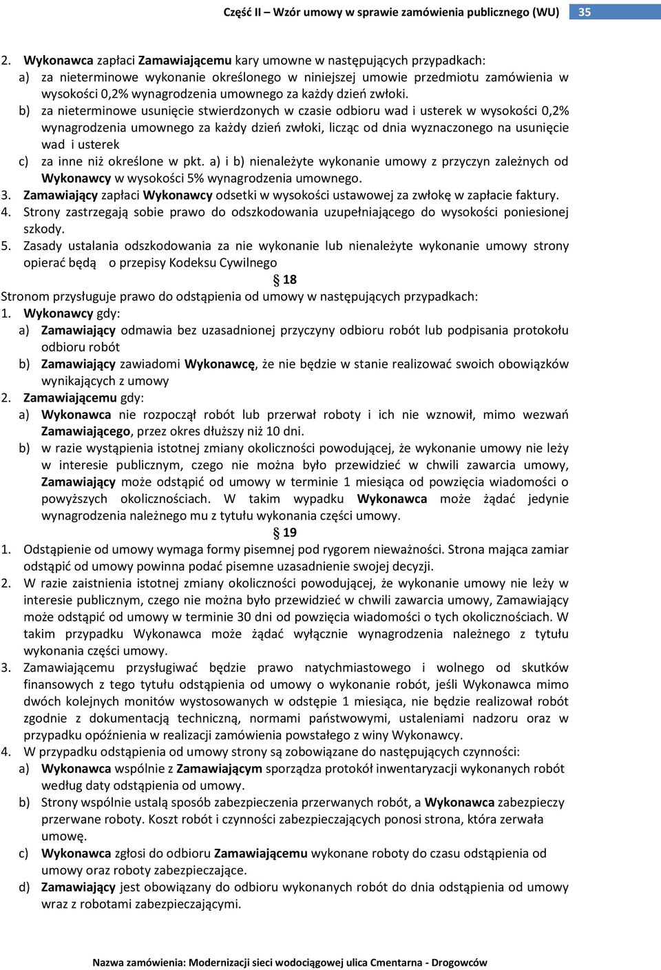 b) za nieterminowe usunięcie stwierdzonych w czasie odbioru wad i usterek w wysokości 0,2% wynagrodzenia umownego za każdy dzieo zwłoki, licząc od dnia wyznaczonego na usunięcie wad i usterek c) za