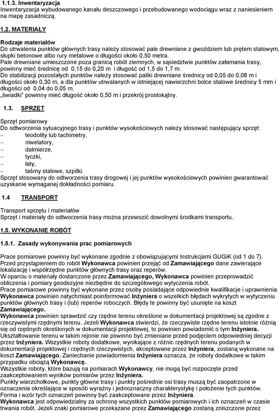 Pale drewniane umieszczone poza granicą robót ziemnych, w sąsiedztwie punktów załamania trasy, powinny mieć średnicę od 0,15 do 0,20 m i długość od 1,5 do 1,7 m.