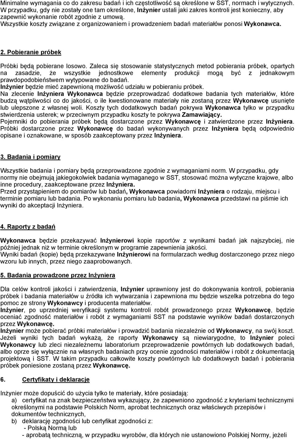 Wszystkie koszty związane z organizowaniem i prowadzeniem badań materiałów ponosi Wykonawca. 2. Pobieranie próbek Próbki będą pobierane losowo.