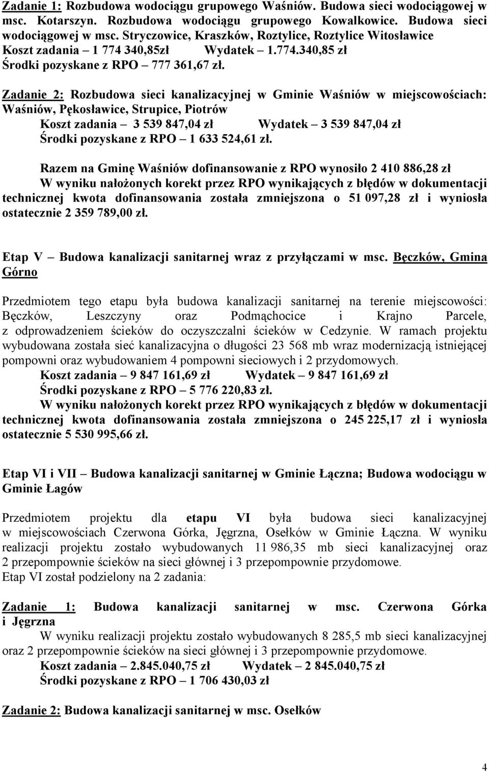 Zadanie 2: Rozbudowa sieci kanalizacyjnej w Gminie Waśniów w miejscowościach: Waśniów, Pękosławice, Strupice, Piotrów Koszt zadania 3 539 847,04 zł Wydatek 3 539 847,04 zł Środki pozyskane z RPO 1