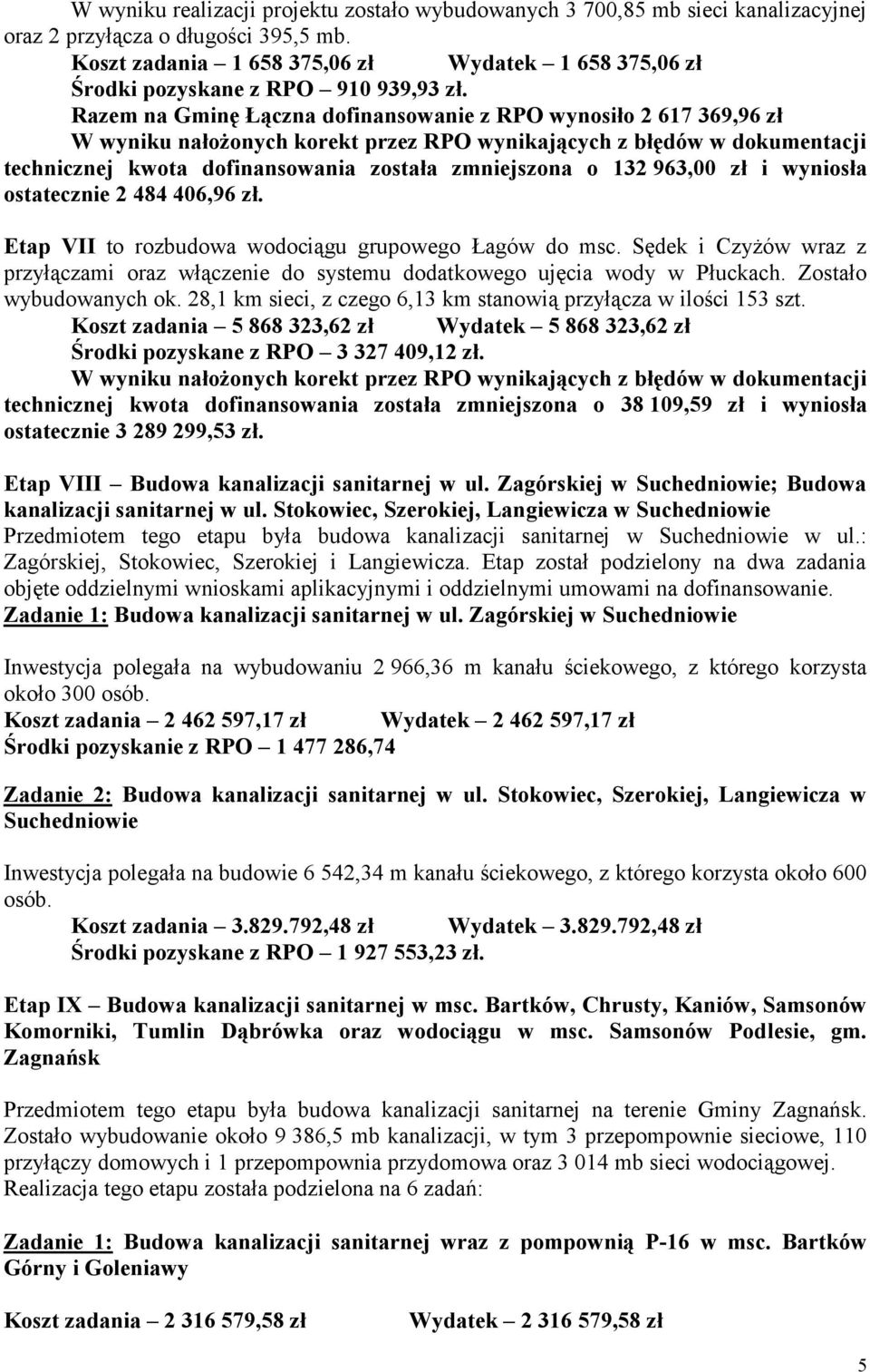 Razem na Gminę Łączna dofinansowanie z RPO wynosiło 2 617 369,96 zł technicznej kwota dofinansowania została zmniejszona o 132 963,00 zł i wyniosła ostatecznie 2 484 406,96 zł.