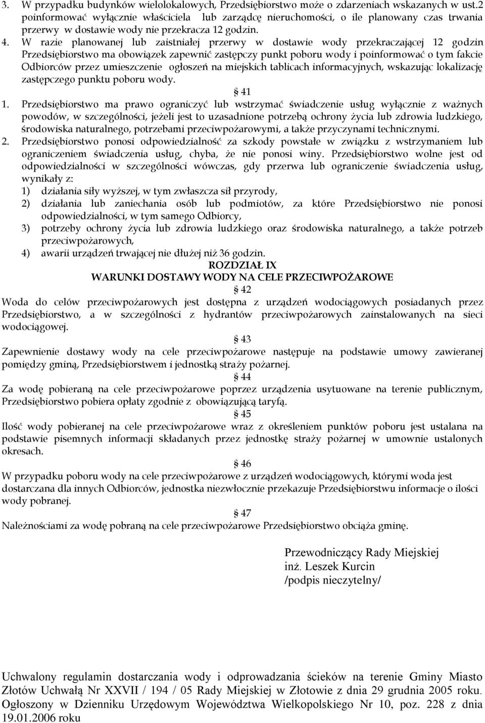 W razie planowanej lub zaistniałej przerwy w dostawie wody przekraczającej 12 godzin Przedsiębiorstwo ma obowiązek zapewnić zastępczy punkt poboru wody i poinformować o tym fakcie Odbiorców przez