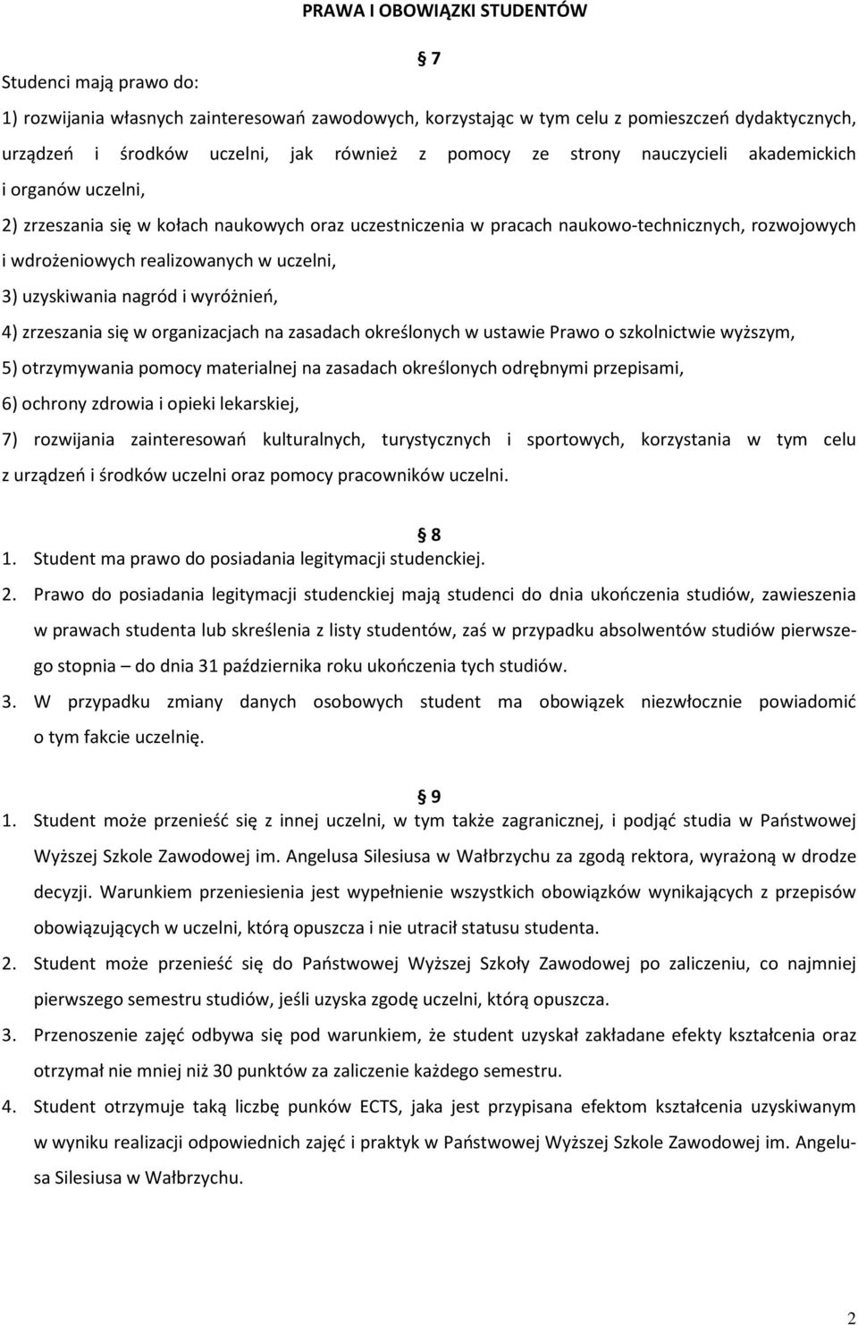 uczelni, 3) uzyskiwania nagród i wyróżnień, 4) zrzeszania się w organizacjach na zasadach określonych w ustawie Prawo o szkolnictwie wyższym, 5) otrzymywania pomocy materialnej na zasadach