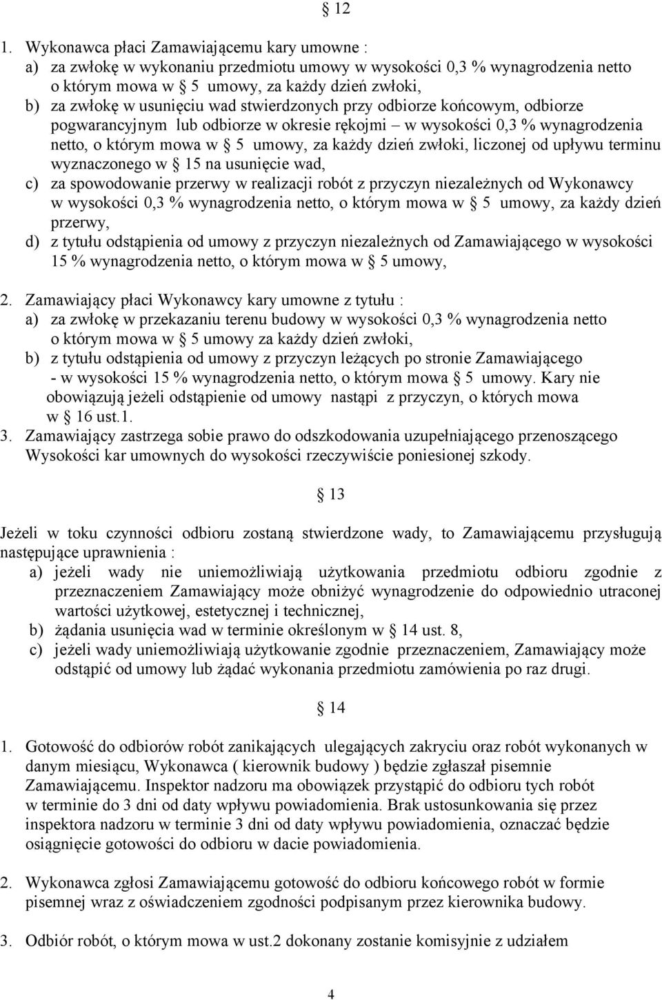 liczonej od upływu terminu wyznaczonego w 15 na usunięcie wad, c) za spowodowanie przerwy w realizacji robót z przyczyn niezależnych od Wykonawcy w wysokości 0,3 % wynagrodzenia netto, o którym mowa