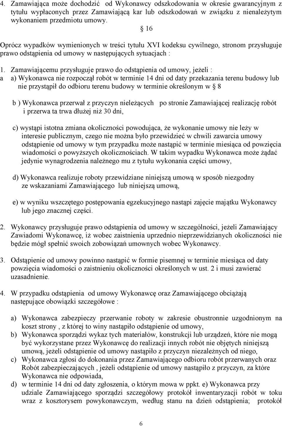 Zamawiającemu przysługuje prawo do odstąpienia od umowy, jeżeli : a a) Wykonawca nie rozpoczął robót w terminie 14 dni od daty przekazania terenu budowy lub nie przystąpił do odbioru terenu budowy w