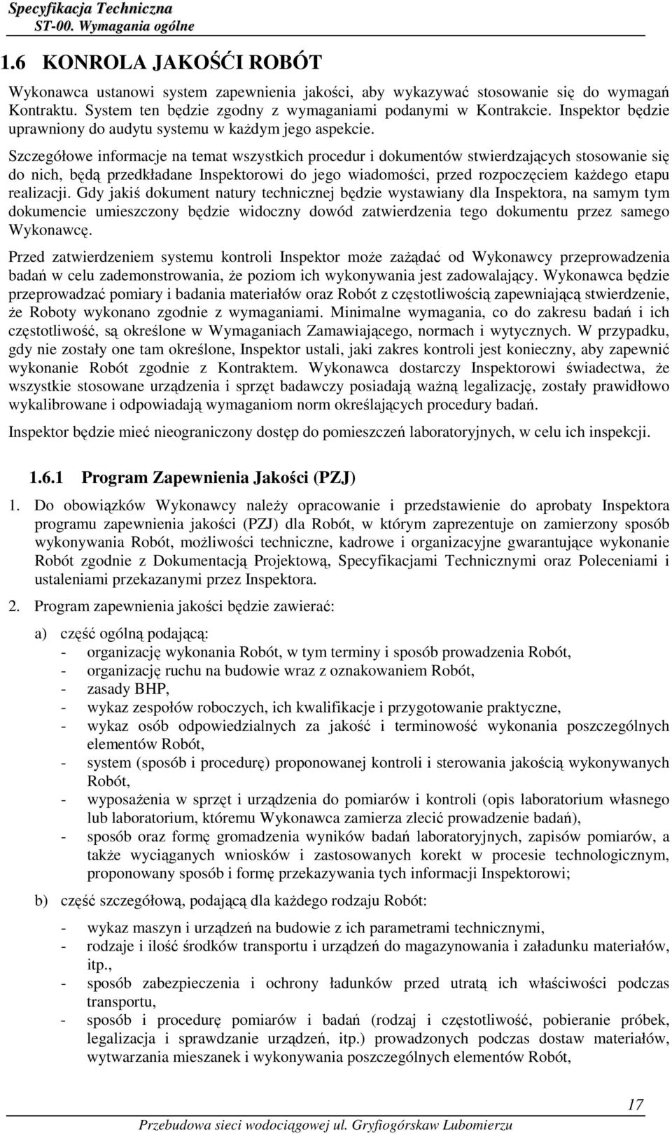 Szczegółowe informacje na temat wszystkich procedur i dokumentów stwierdzających stosowanie się do nich, będą przedkładane Inspektorowi do jego wiadomości, przed rozpoczęciem kaŝdego etapu realizacji.