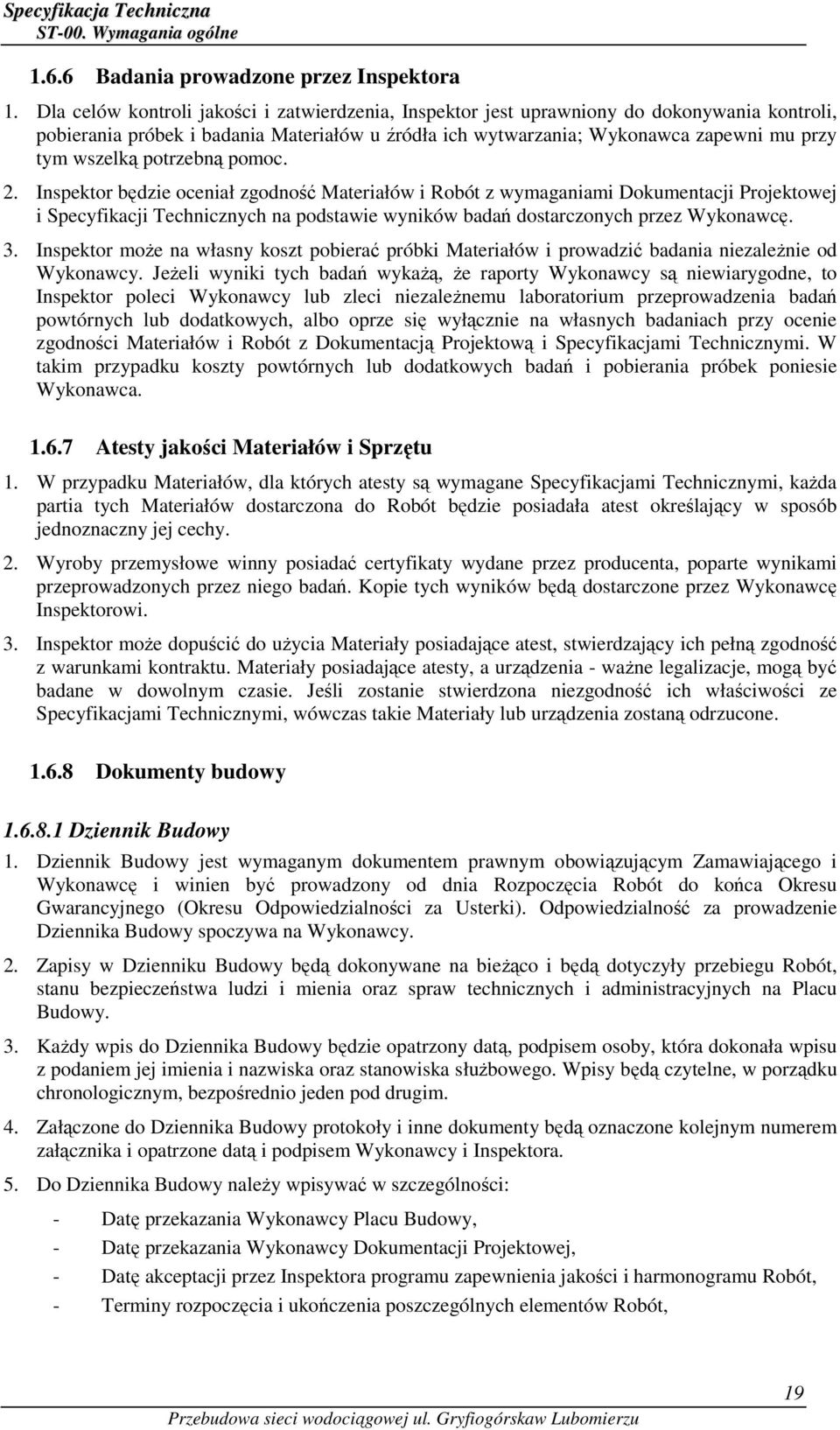 potrzebną pomoc. 2. Inspektor będzie oceniał zgodność Materiałów i Robót z wymaganiami Dokumentacji Projektowej i Specyfikacji Technicznych na podstawie wyników badań dostarczonych przez Wykonawcę. 3.