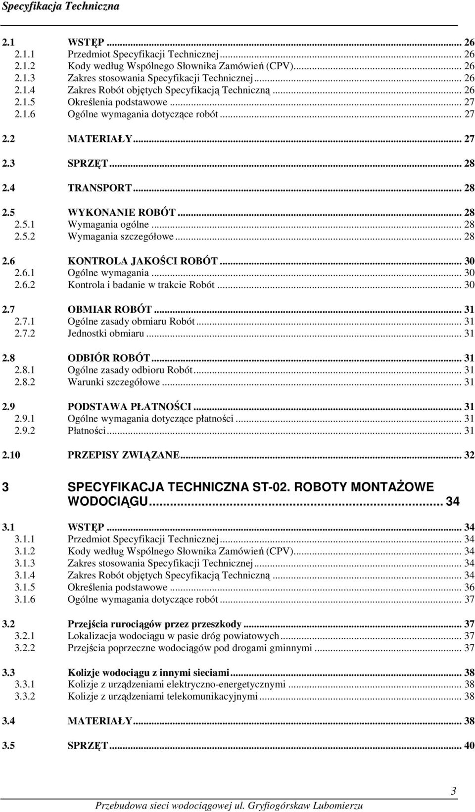 .. 28 2.6 KONTROLA JAKOŚCI ROBÓT... 30 2.6.1 Ogólne wymagania... 30 2.6.2 Kontrola i badanie w trakcie Robót... 30 2.7 OBMIAR ROBÓT... 31 2.7.1 Ogólne zasady obmiaru Robót... 31 2.7.2 Jednostki obmiaru.