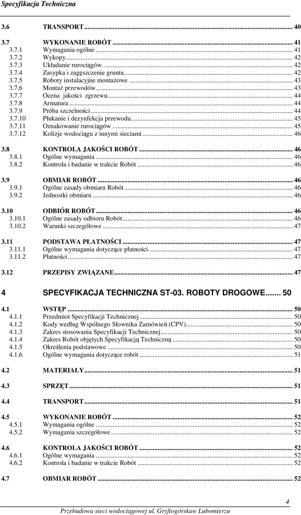 .. 45 3.7.12 Kolizje wodociągu z innymi sieciami... 46 3.8 KONTROLA JAKOŚCI ROBÓT... 46 3.8.1 Ogólne wymagania... 46 3.8.2 Kontrola i badanie w trakcie Robót... 46 3.9 OBMIAR ROBÓT... 46 3.9.1 Ogólne zasady obmiaru Robót.