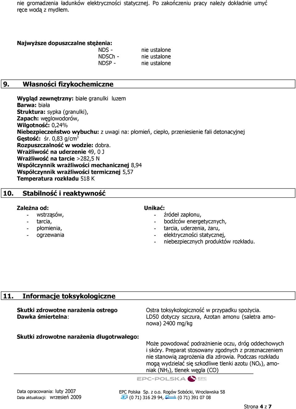 Własności fizykochemiczne Wygląd zewnętrzny: białe granulki luzem Barwa: biała Struktura: sypka (granulki), Zapach: węglowodorów, Wilgotność: 0,24% Niebezpieczeństwo wybuchu: z uwagi na: płomień,