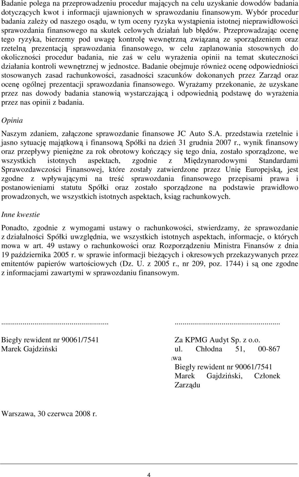 Przeprowadzając ocenę tego ryzyka, bierzemy pod uwagę kontrolę wewnętrzną związaną ze sporządzeniem oraz rzetelną prezentacją sprawozdania finansowego, w celu zaplanowania stosownych do okoliczności