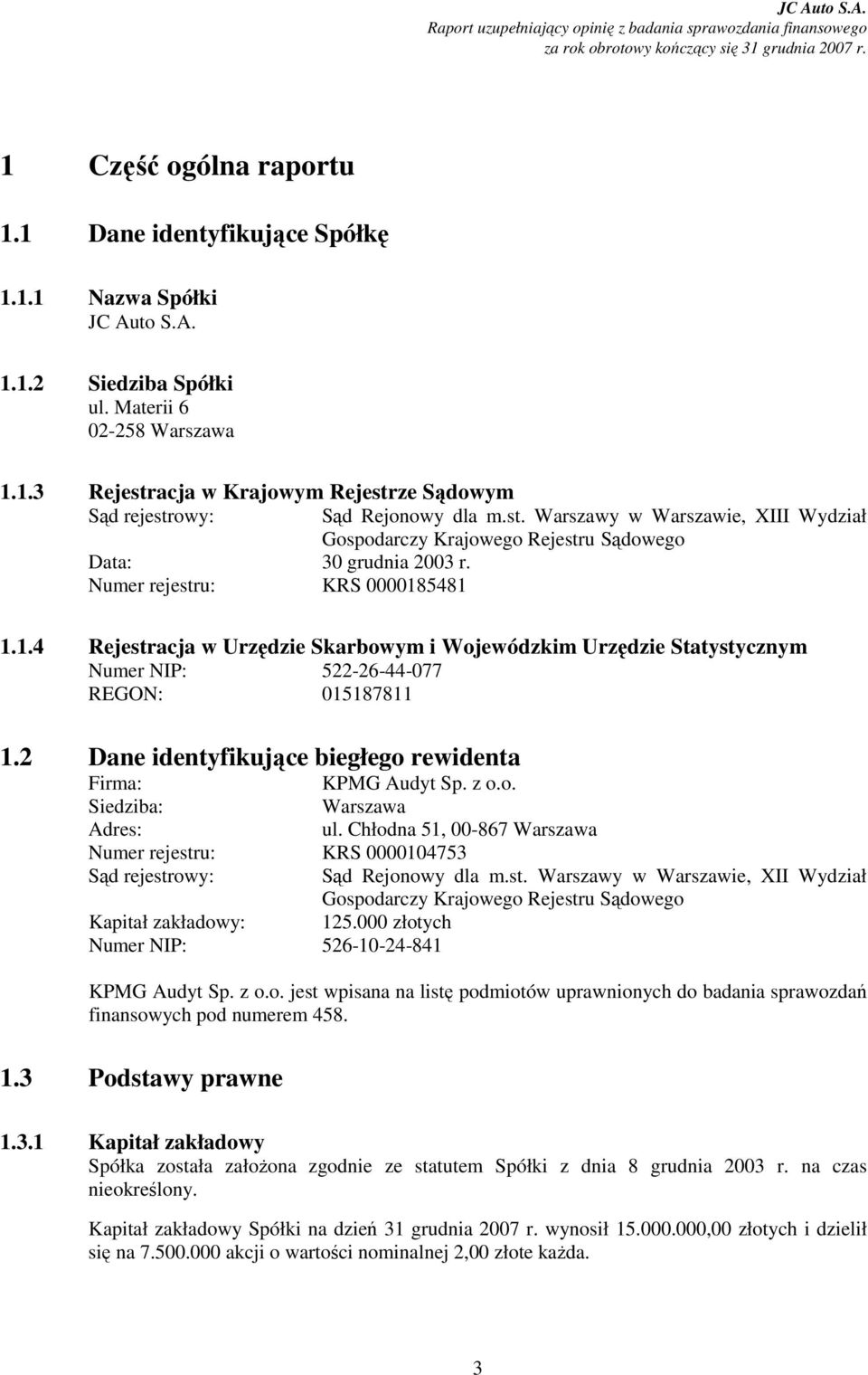 1.4 Rejestracja w Urzędzie Skarbowym i Wojewódzkim Urzędzie Statystycznym Numer NIP: 522-26-44-077 REGON: 015187811 1.2 Dane identyfikujące biegłego rewidenta Firma: KPMG Audyt Sp. z o.o. Siedziba: Warszawa Adres: ul.