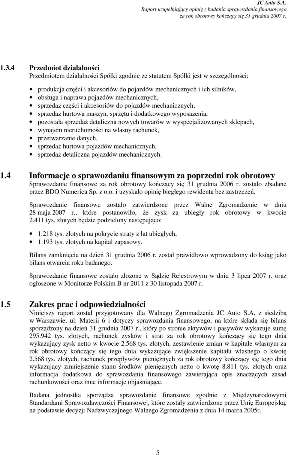 4 Przedmiot działalności Przedmiotem działalności Spółki zgodnie ze statutem Spółki jest w szczególności: produkcja części i akcesoriów do pojazdów mechanicznych i ich silników, obsługa i naprawa