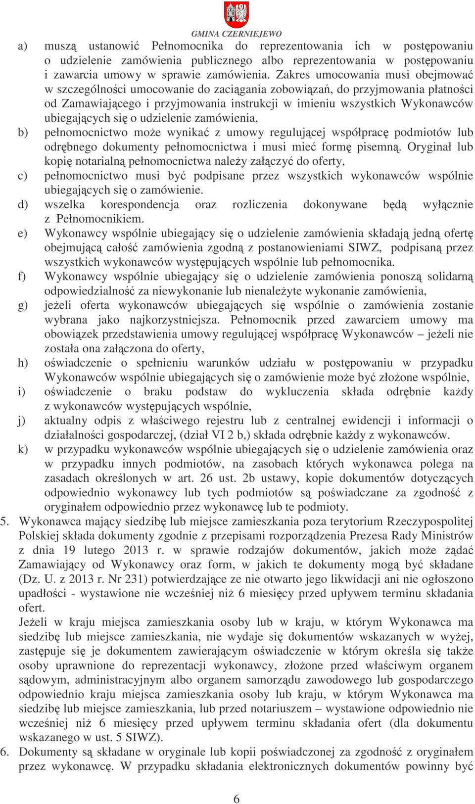 udzielenie zamówienia, b) pełnomocnictwo moe wynika z umowy regulujcej współprac podmiotów lub odrbnego dokumenty pełnomocnictwa i musi mie form pisemn.