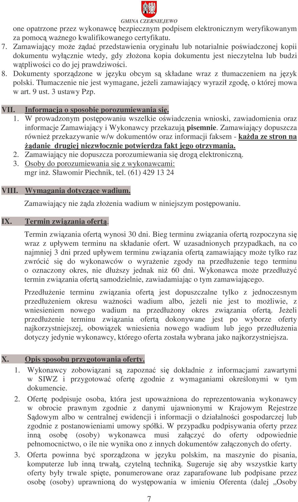 Dokumenty sporzdzone w jzyku obcym s składane wraz z tłumaczeniem na jzyk polski. Tłumaczenie nie jest wymagane, jeeli zamawiajcy wyraził zgod, o której mowa w art. 9 ust. 3 ustawy Pzp. VII.