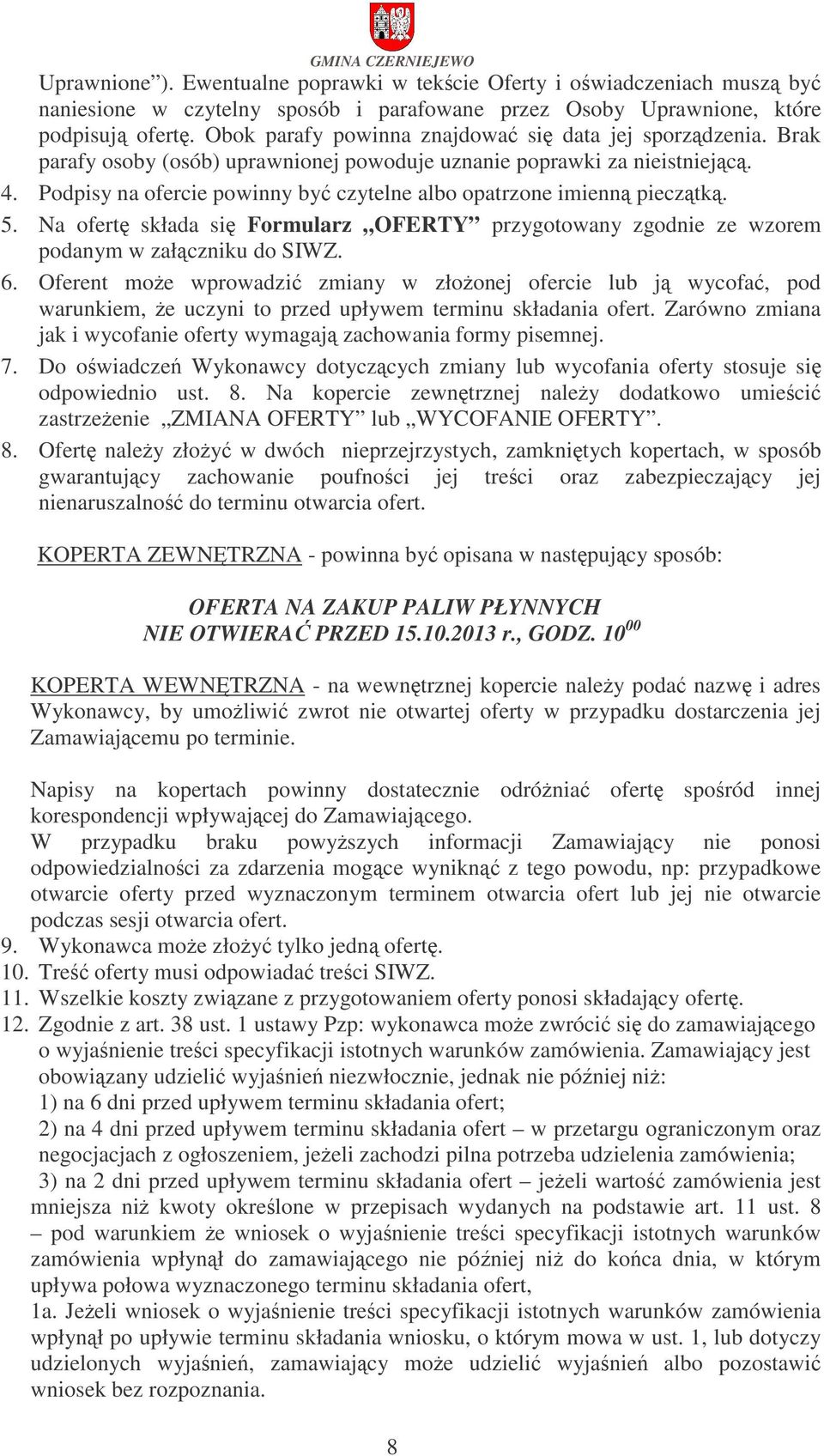 Podpisy na ofercie powinny by czytelne albo opatrzone imienn piecztk. 5. Na ofert składa si Formularz OFERTY przygotowany zgodnie ze wzorem podanym w załczniku do SIWZ. 6.