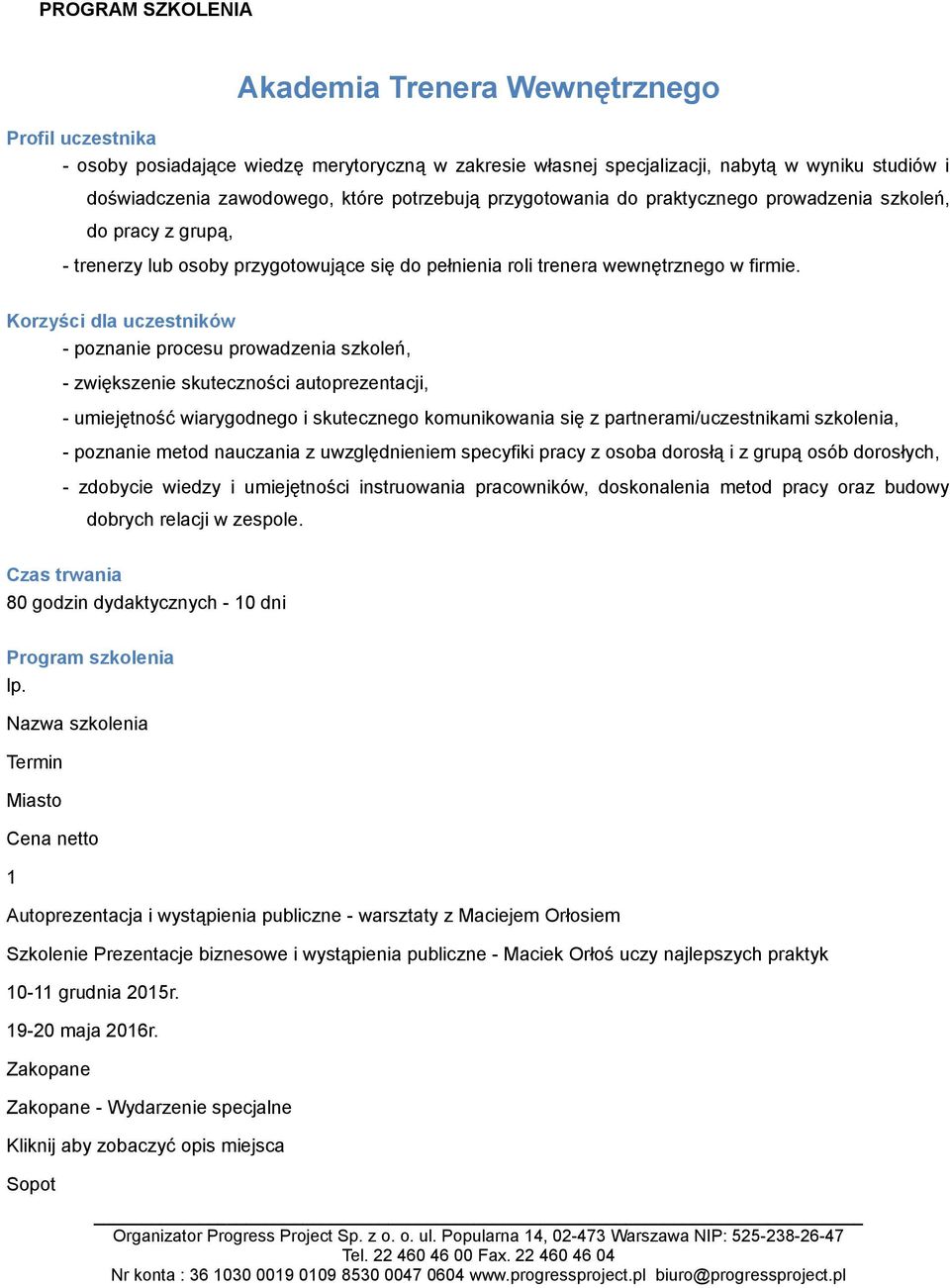 Korzyści dla uczestników - poznanie procesu prowadzenia szkoleń, - zwiększenie skuteczności autoprezentacji, - umiejętność wiarygodnego i skutecznego komunikowania się z partnerami/uczestnikami