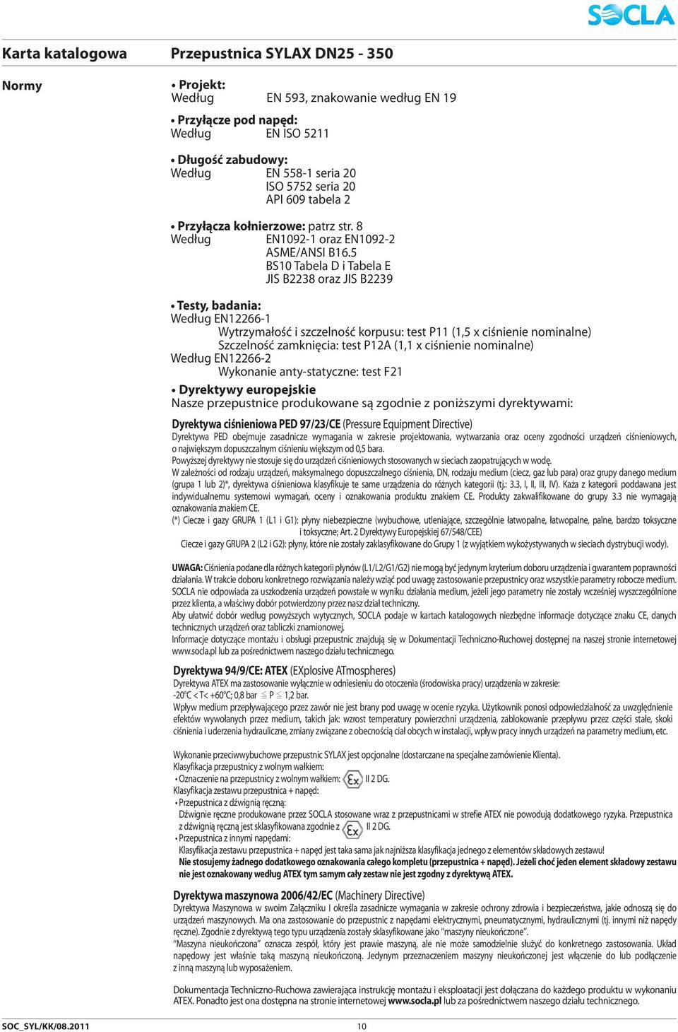 5 BS10 Tabela D i Tabela E JS B2238 oraz JS B2239 Testy, badania: Według EN12266-1 Wytrzymałość i szczelność korpusu: test P11 (1,5 x ciśnienie nominalne) Szczelność zamknięcia: test P12A (1,1 x