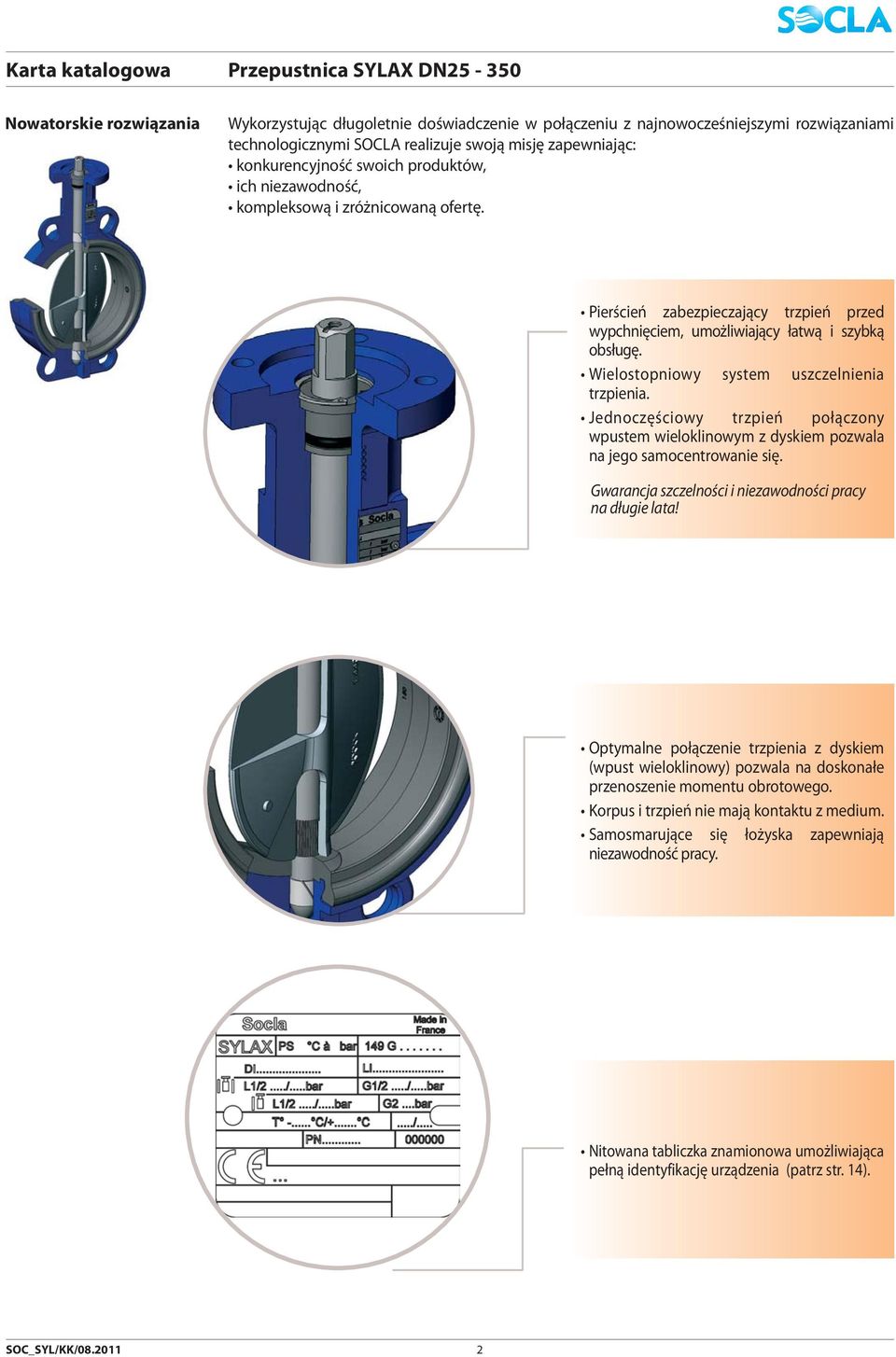 Wielostopniowy system uszczelnienia trzpienia. Jednoczęściowy trzpień połączony wpustem wieloklinowym z dyskiem pozwala na jego samocentrowanie się.