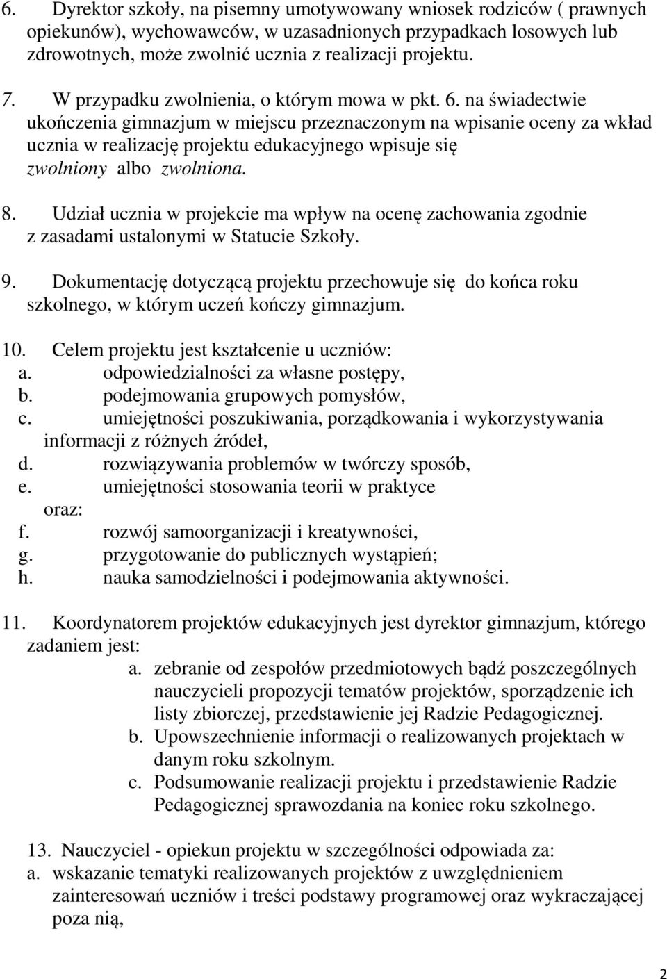 na świadectwie ukończenia gimnazjum w miejscu przeznaczonym na wpisanie oceny za wkład ucznia w realizację projektu edukacyjnego wpisuje się zwolniony albo zwolniona. 8.