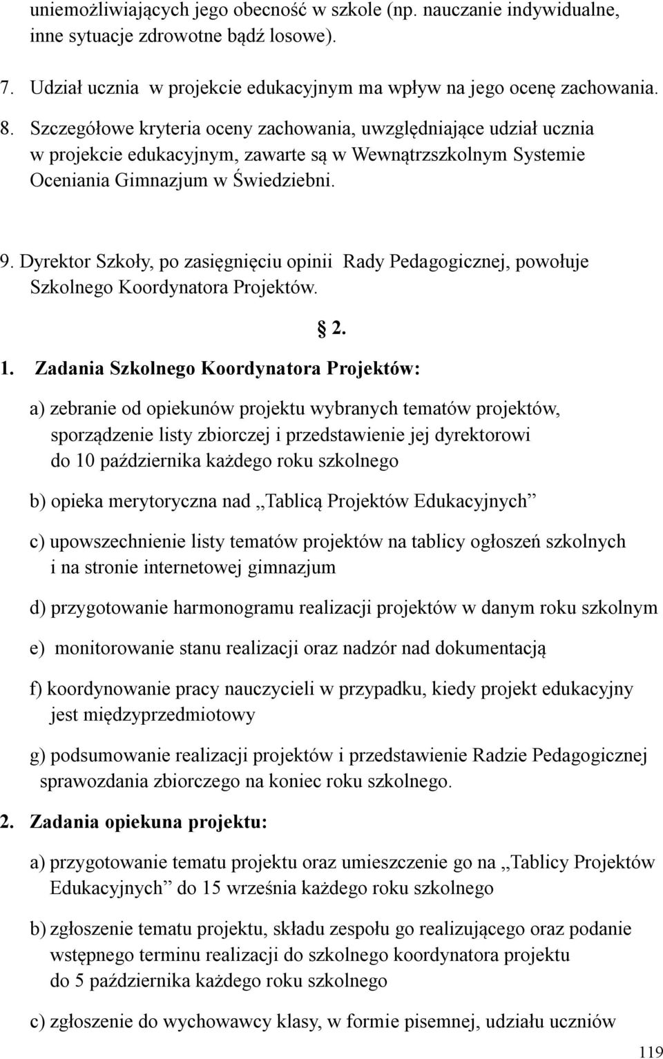 Dyrektor Szkoły, po zasięgnięciu opinii Rady Pedagogicznej, powołuje Szkolnego Koordynatora Projektów. 2. 1.