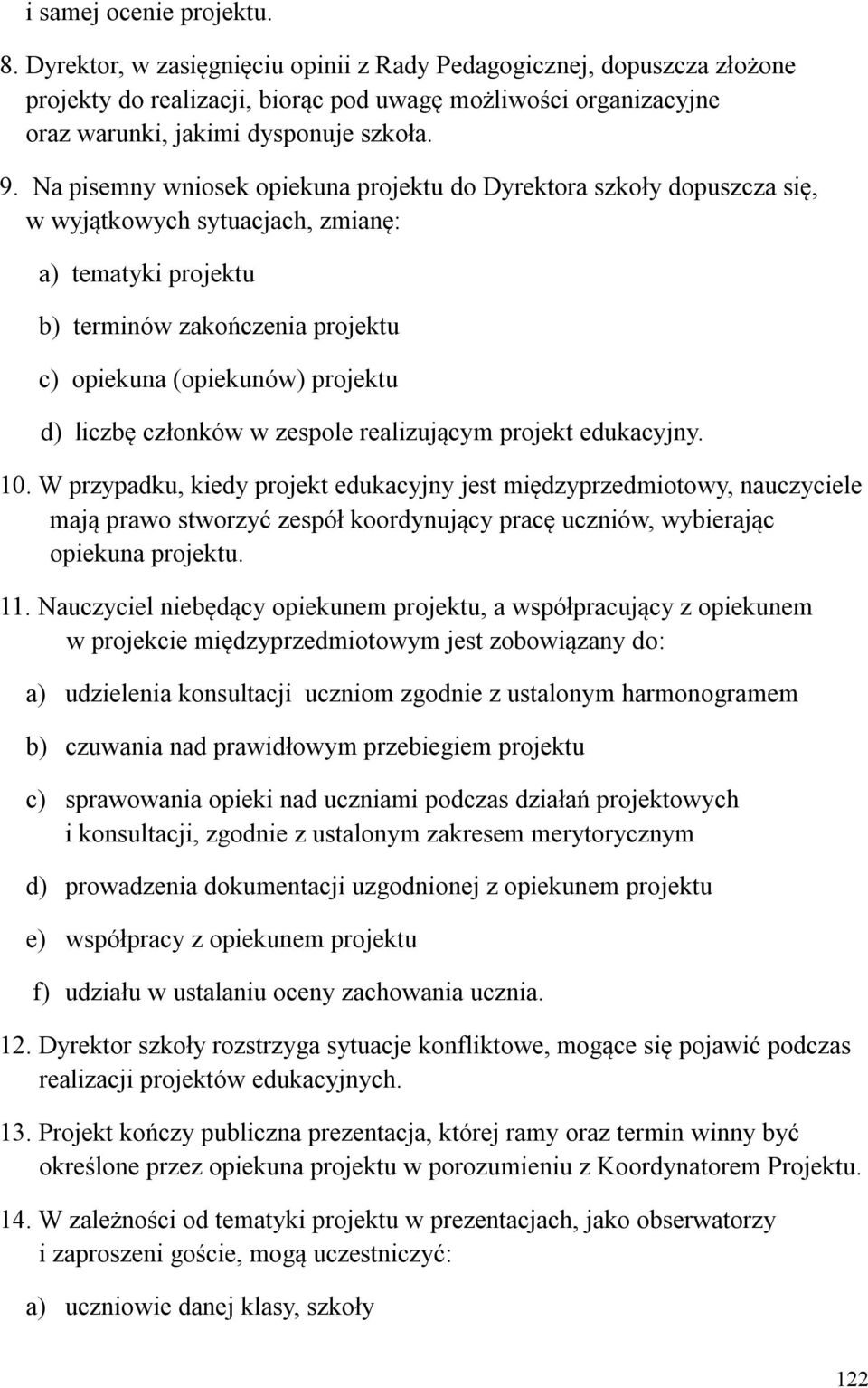 Na pisemny wniosek opiekuna projektu do Dyrektora szkoły dopuszcza się, w wyjątkowych sytuacjach, zmianę: a) tematyki projektu b) terminów zakończenia projektu c) opiekuna (opiekunów) projektu d)