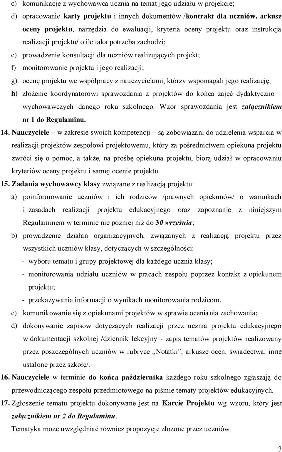 projektu we współpracy z nauczycielami, którzy wspomagali jego realizację; h) złożenie koordynatorowi sprawozdania z projektów do końca zajęć dydaktyczno wychowawczych danego roku szkolnego.