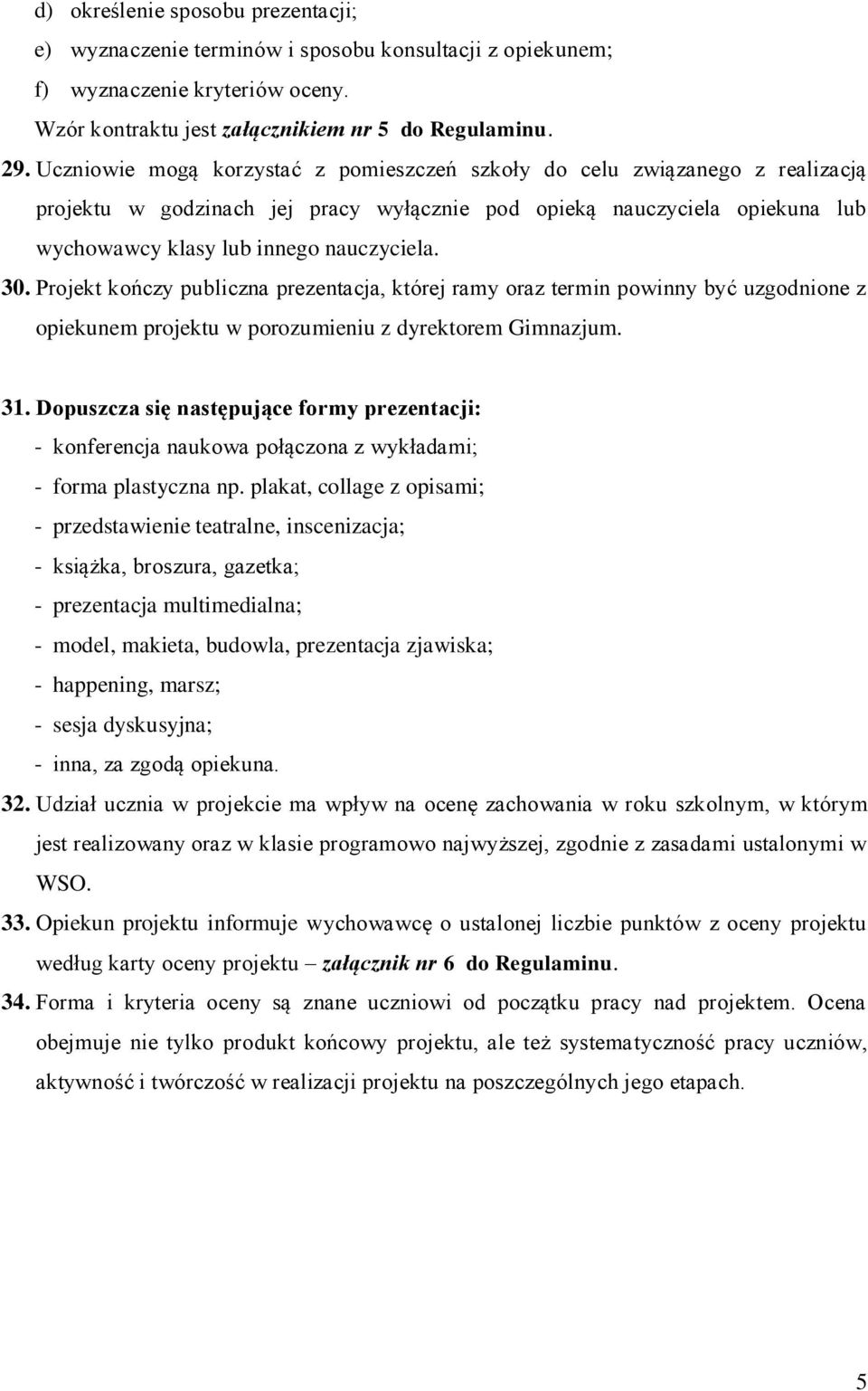 Projekt kończy publiczna prezentacja, której ramy oraz termin powinny być uzgodnione z opiekunem projektu w porozumieniu z dyrektorem Gimnazjum. 31.