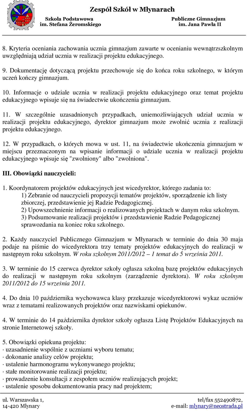 Informacje o udziale ucznia w realizacji projektu edukacyjnego oraz temat projektu edukacyjnego wpisuje się na świadectwie ukończenia gimnazjum. 11.