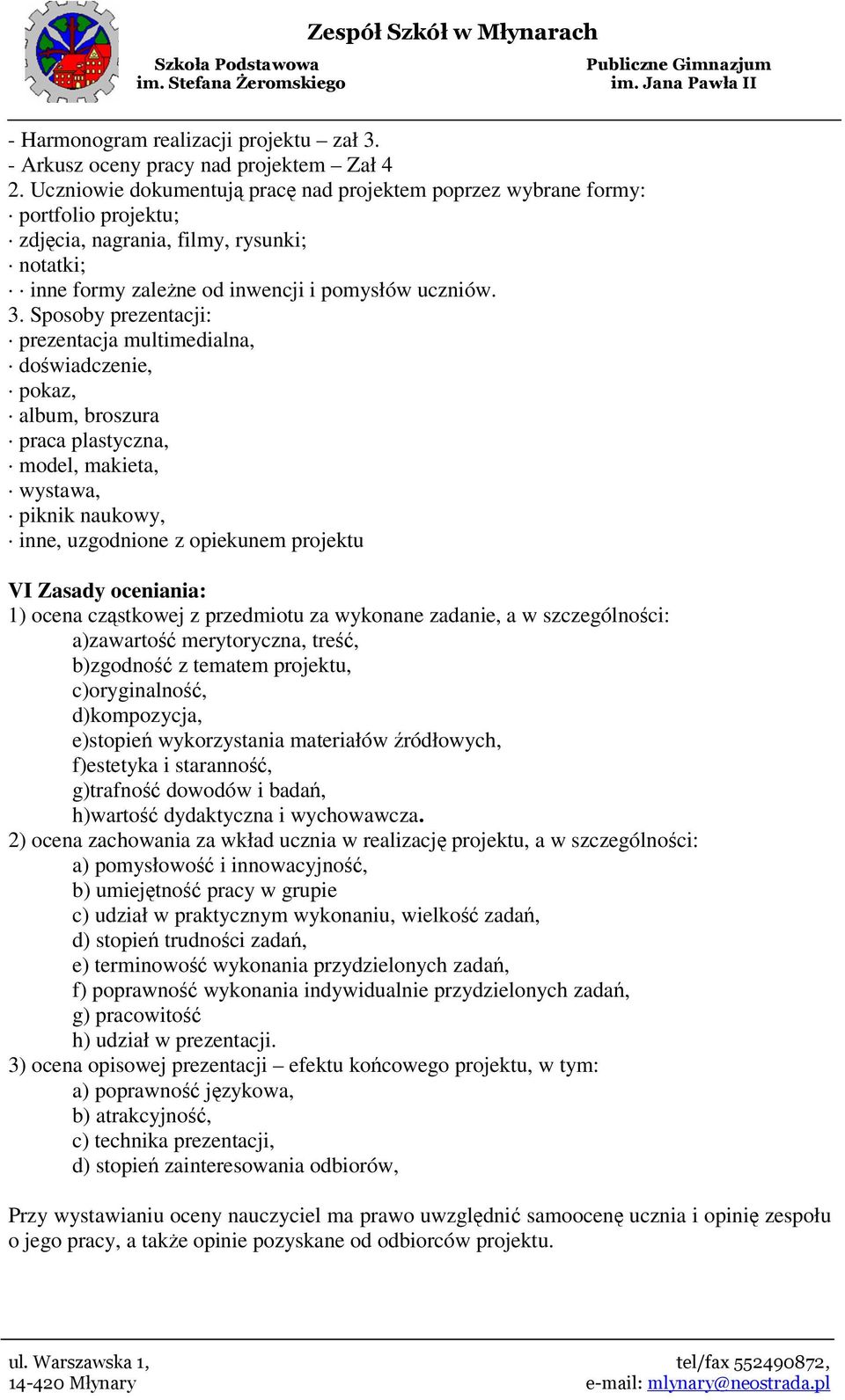 Sposoby prezentacji: prezentacja multimedialna, doświadczenie, pokaz, album, broszura praca plastyczna, model, makieta, wystawa, piknik naukowy, inne, uzgodnione z opiekunem projektu VI Zasady