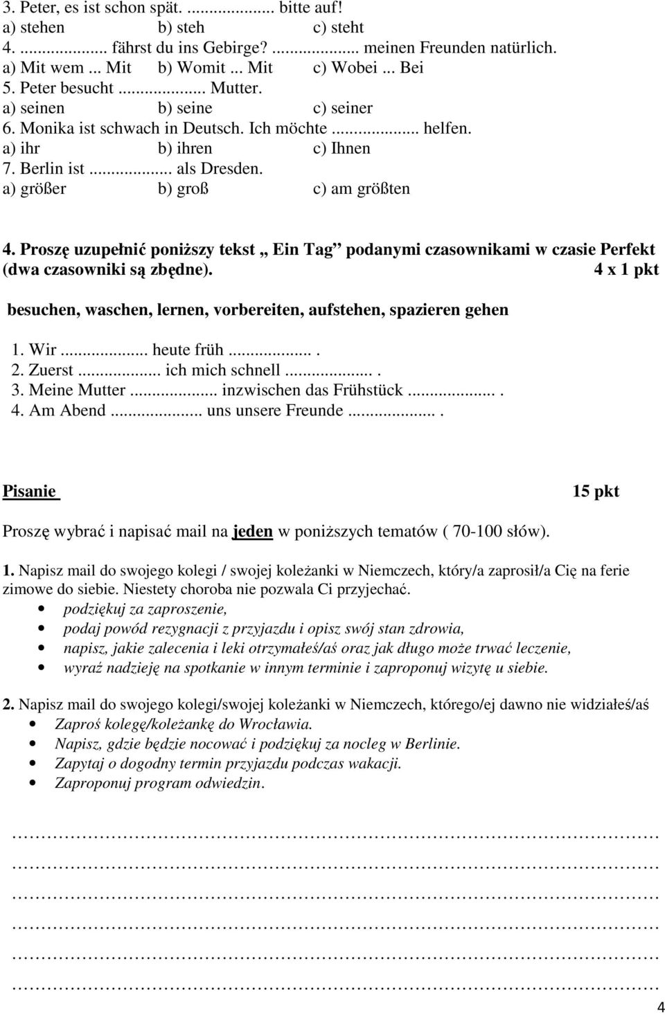 Proszę uzupełnić poniższy tekst,, Ein Tag podanymi czasownikami w czasie Perfekt (dwa czasowniki są zbędne). 4 x 1 pkt besuchen, waschen, lernen, vorbereiten, aufstehen, spazieren gehen 1. Wir.