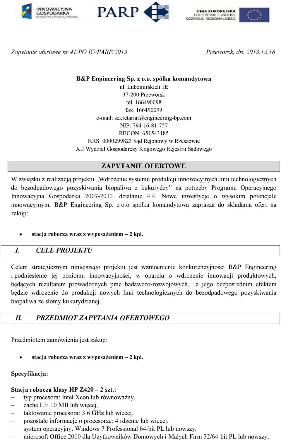 com NIP: 794-16-81-757 REGON: 651543185 KRS: 0000299823 Sąd Rejonowy w Rzeszowie XII Wydział Gospodarczy Krajowego Rejestru Sądowego ZAPYTANIE OFERTOWE W związku z realizacją projektu Wdrożenie