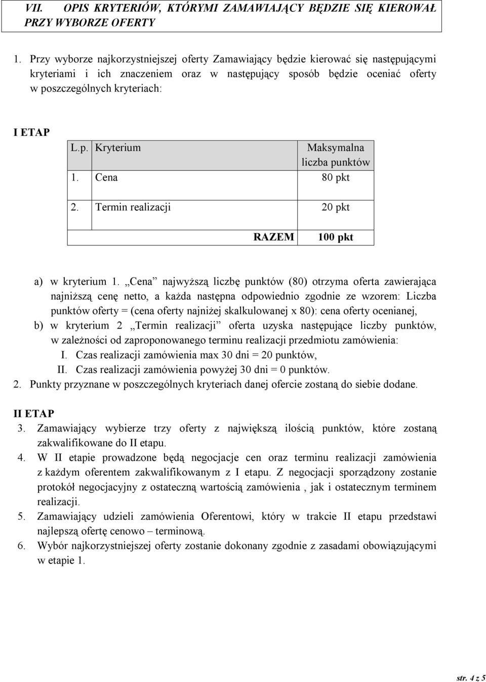 p. Kryterium Maksymalna liczba punktów 1. Cena 80 pkt 2. Termin realizacji 20 pkt RAZEM 100 pkt a) w kryterium 1.