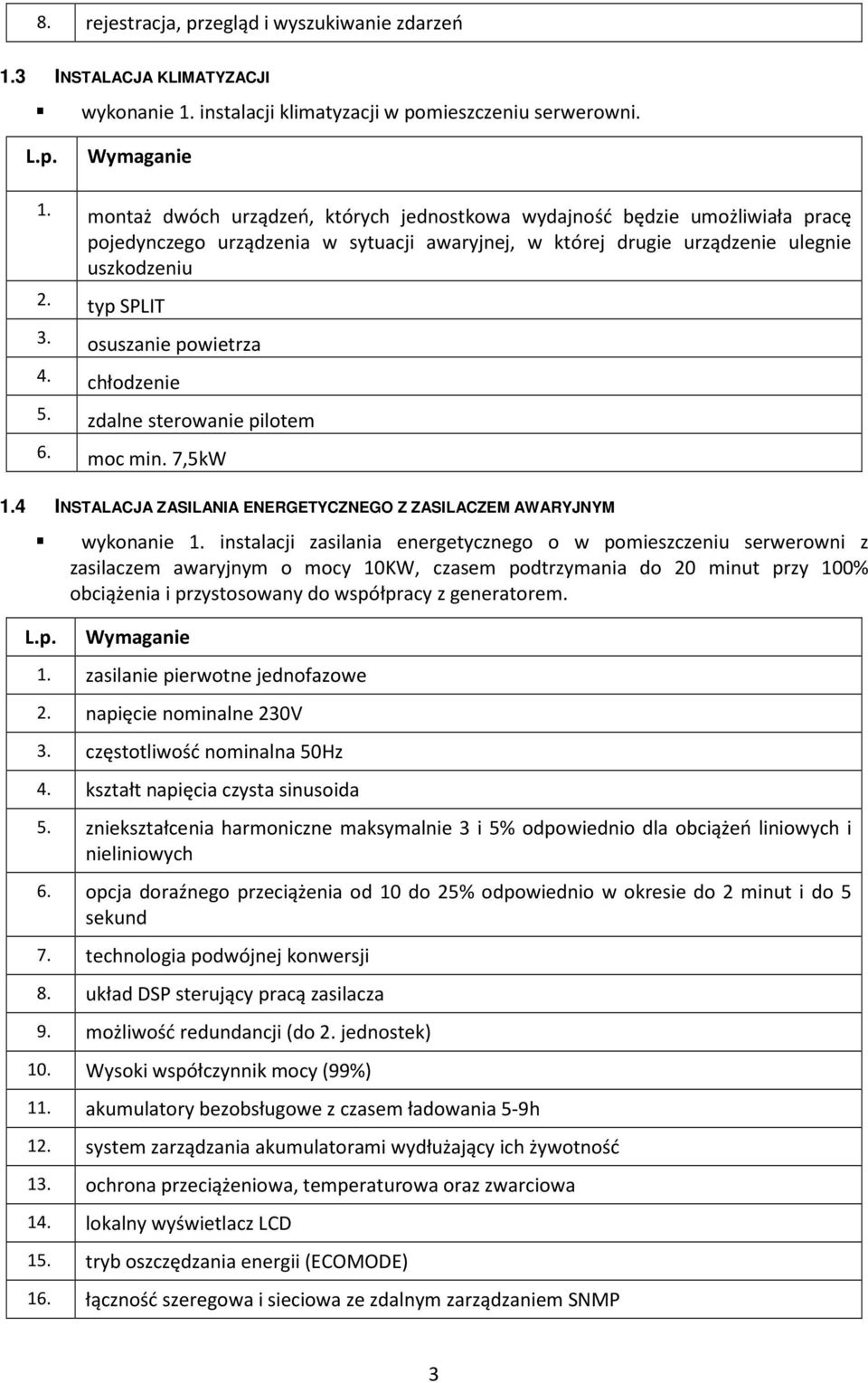 osuszanie powietrza 4. chłodzenie 5. zdalne sterowanie pilotem 6. moc min. 7,5kW 1.4 INSTALACJA ZASILANIA ENERGETYCZNEGO Z ZASILACZEM AWARYJNYM wykonanie 1.