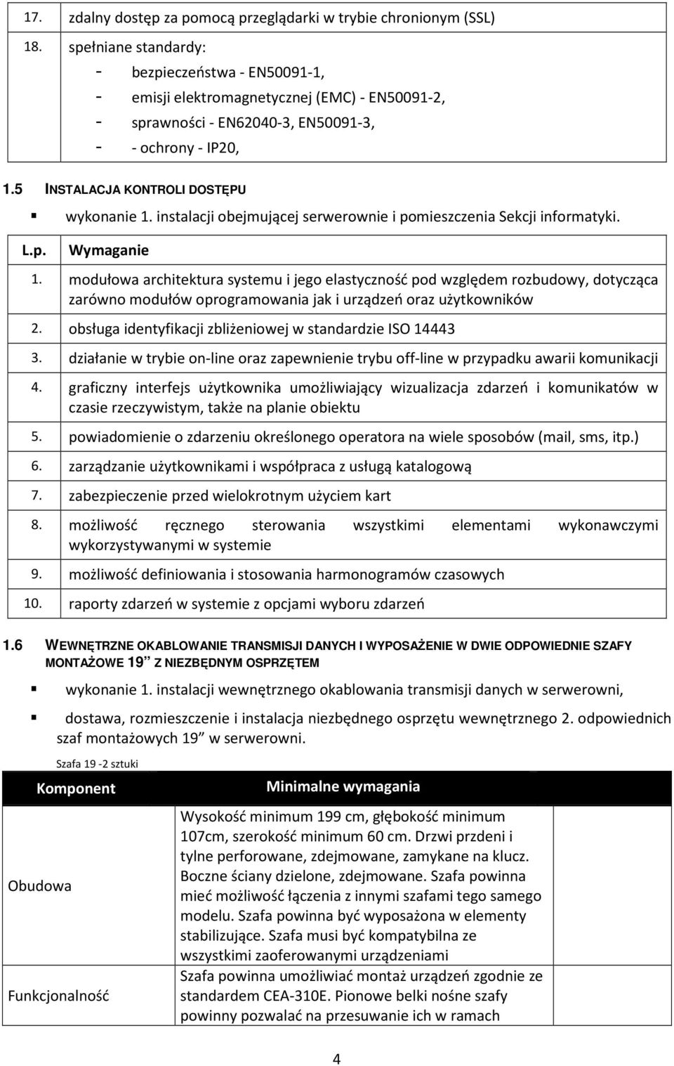 instalacji obejmującej serwerownie i pomieszczenia Sekcji informatyki. L.p. Wymaganie 1.