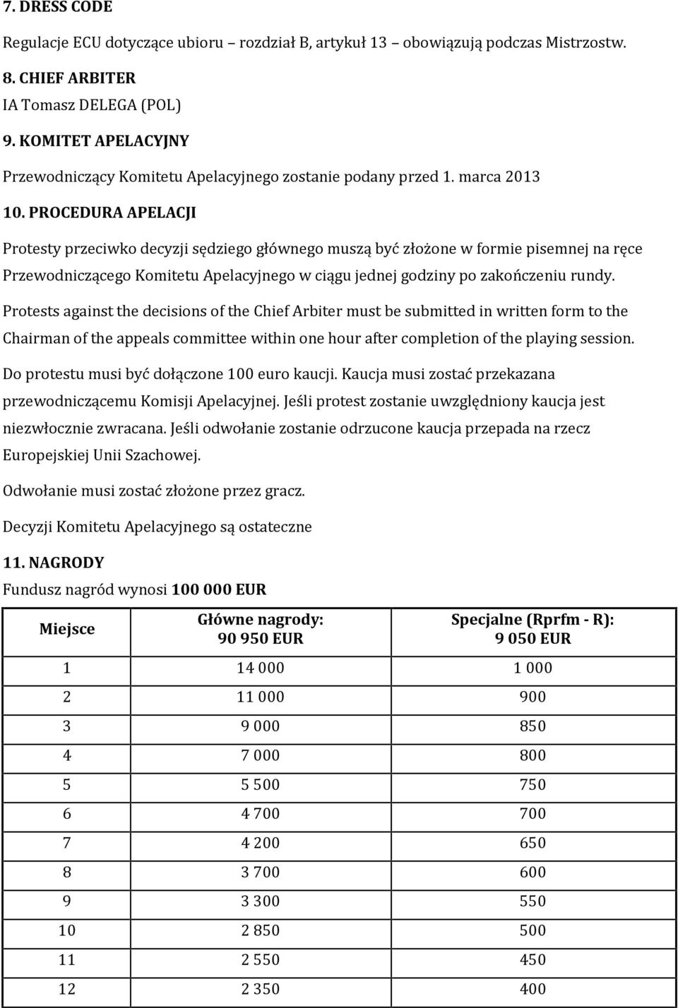 PROCEDURA APELACJI Protesty przeciwko decyzji sêdziego gùównego musz¹ byã zùo one w formie pisemnej na rêce Przewodnicz¹cego Komitetu Apelacyjnego w ci¹gu jednej godziny po zakoñczeniu rundy.