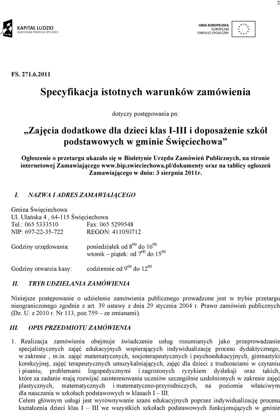 się w Biuletynie Urzędu Zamówień Publicznych, na stronie internetowej Zamawiającego www.bip.swieciechowa.pl/dokumenty oraz na tablicy ogłoszeń Zamawiającego w dniu: 3 sierpnia 2011r. I.