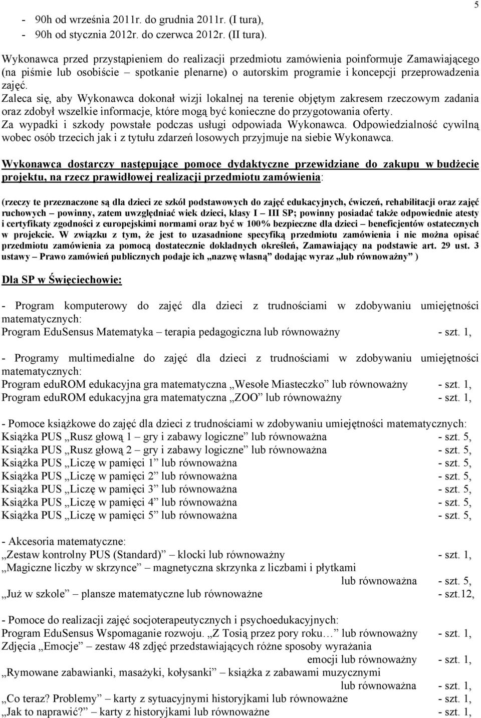 Zaleca się, aby Wykonawca dokonał wizji lokalnej na terenie objętym zakresem rzeczowym zadania oraz zdobył wszelkie informacje, które mogą być konieczne do przygotowania oferty.