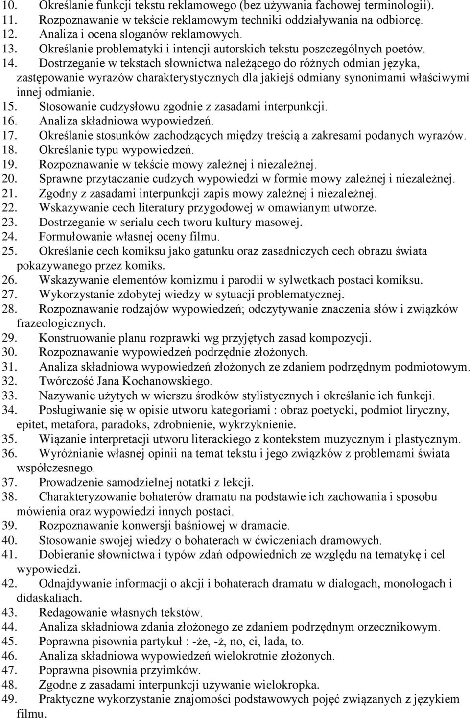 Dostrzeganie w tekstach słownictwa należącego do różnych odmian języka, zastępowanie wyrazów charakterystycznych dla jakiejś odmiany synonimami właściwymi innej odmianie. 15.