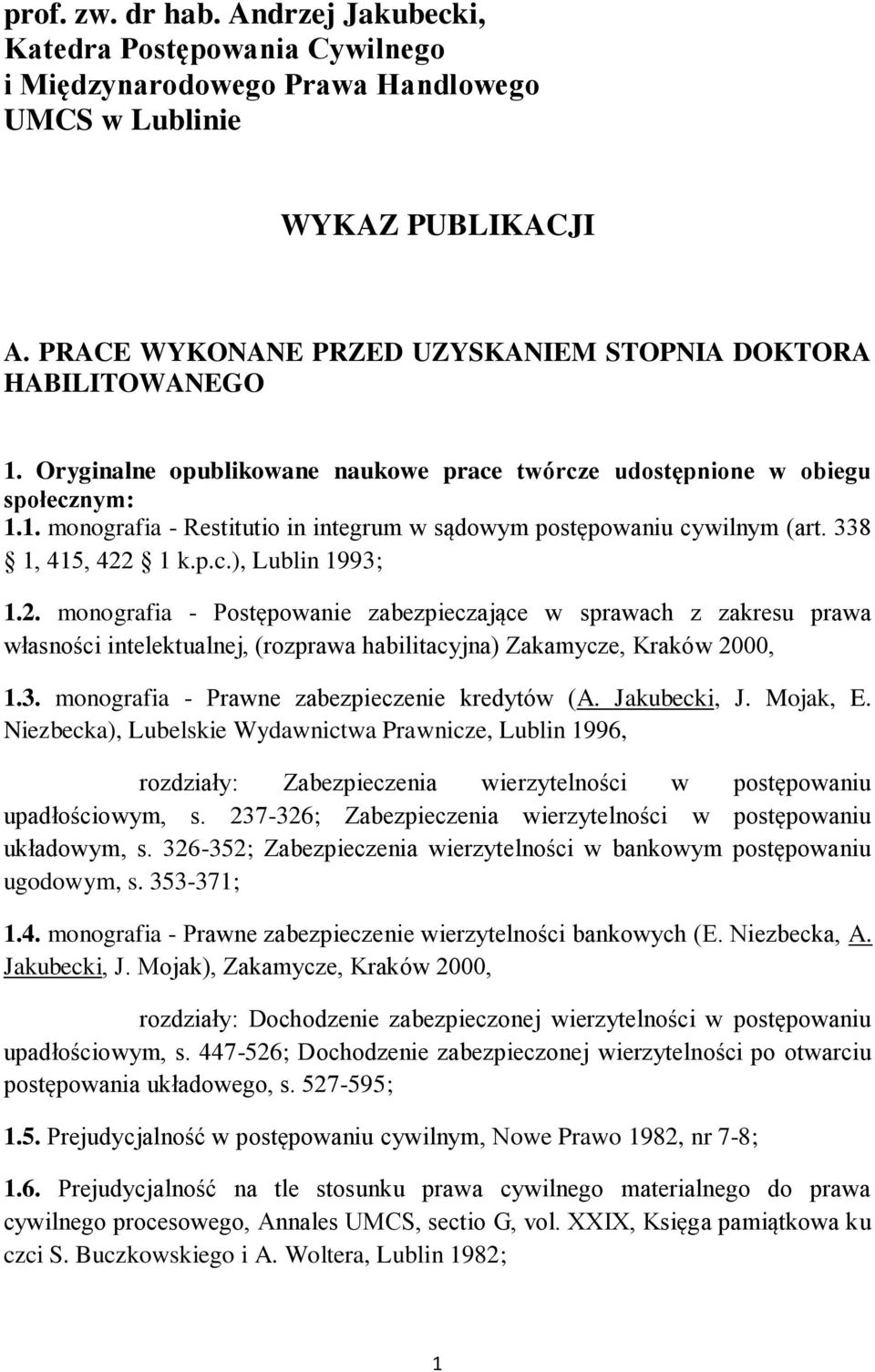 338 1, 415, 422 1 k.p.c.), Lublin 1993; 1.2. monografia - Postępowanie zabezpieczające w sprawach z zakresu prawa własności intelektualnej, (rozprawa habilitacyjna) Zakamycze, Kraków 2000, 1.3. monografia - Prawne zabezpieczenie kredytów (A.