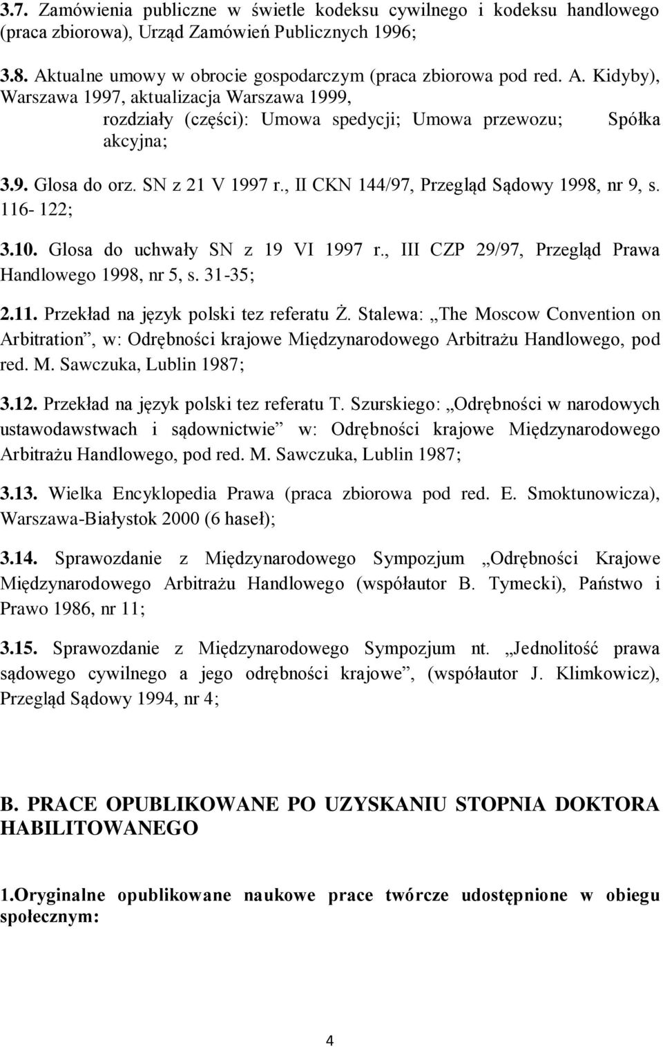 SN z 21 V 1997 r., II CKN 144/97, Przegląd Sądowy 1998, nr 9, s. 116-122; 3.10. Glosa do uchwały SN z 19 VI 1997 r., III CZP 29/97, Przegląd Prawa Handlowego 1998, nr 5, s. 31-35; 2.11. Przekład na język polski tez referatu Ż.