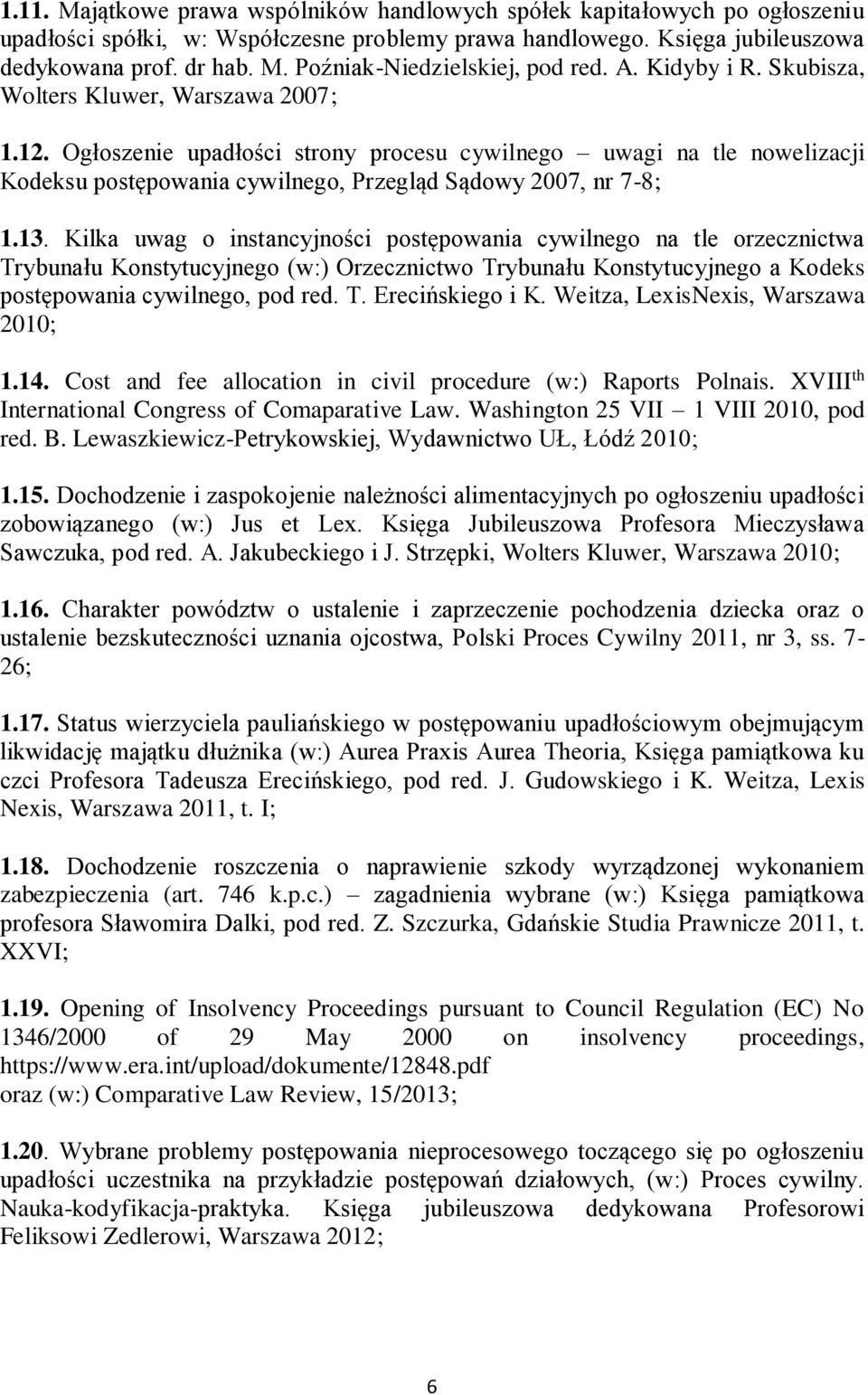 Kilka uwag o instancyjności postępowania cywilnego na tle orzecznictwa Trybunału Konstytucyjnego (w:) Orzecznictwo Trybunału Konstytucyjnego a Kodeks postępowania cywilnego, pod red. T. Erecińskiego i K.