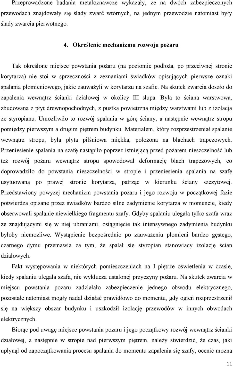 oznaki spalania płomieniowego, jakie zauważyli w korytarzu na szafie. Na skutek zwarcia doszło do zapalenia wewnątrz ścianki działowej w okolicy III słupa.