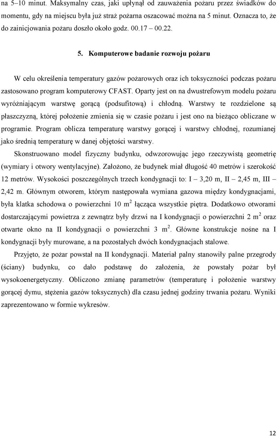 Komputerowe badanie rozwoju pożaru W celu określenia temperatury gazów pożarowych oraz ich toksyczności podczas pożaru zastosowano program komputerowy CFAST.