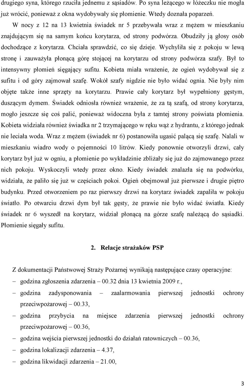 Chciała sprawdzić, co się dzieje. Wychyliła się z pokoju w lewą stronę i zauważyła płonącą górę stojącej na korytarzu od strony podwórza szafy. Był to intensywny płomień sięgający sufitu.