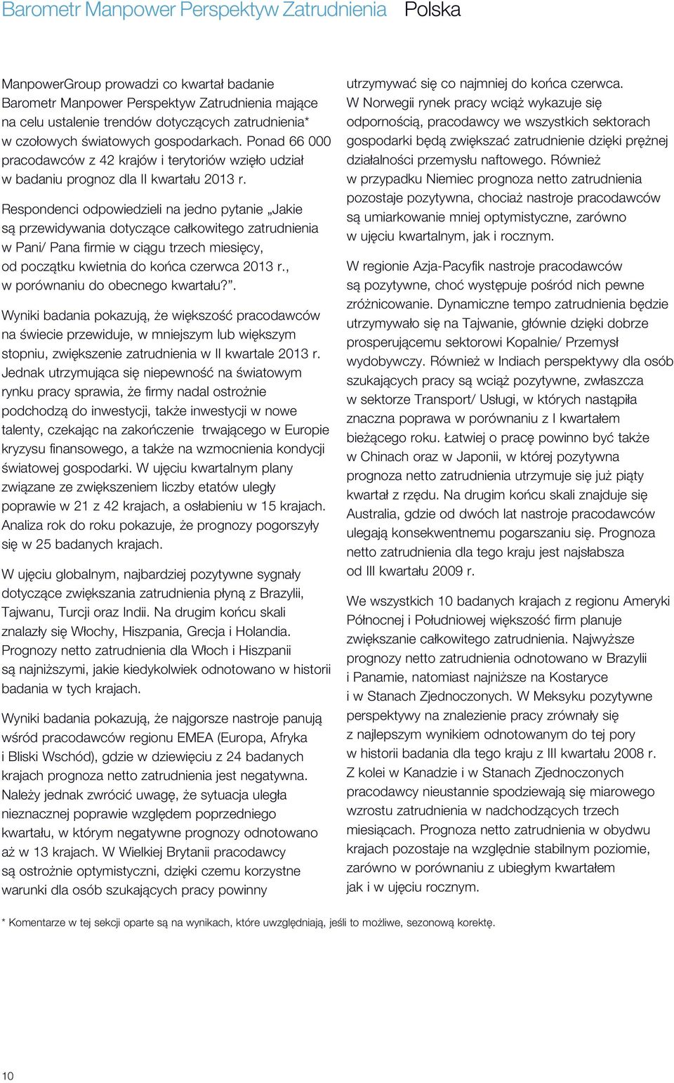 Respondenci odpowiedzieli na jedno pytanie Jakie są przewidywania dotyczące całkowitego zatrudnienia w Pani/ Pana firmie w ciągu trzech miesięcy, od początku kwietnia do końca czerwca 213 r.