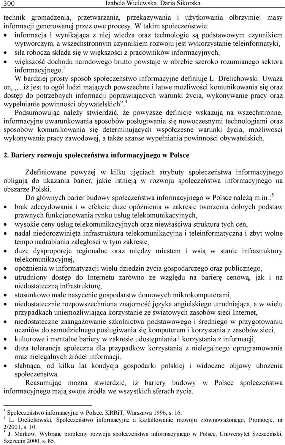 robocza składa się w większości z pracowników informacyjnych, większość dochodu narodowego brutto powstaje w obrębie szeroko rozumianego sektora informacyjnego.