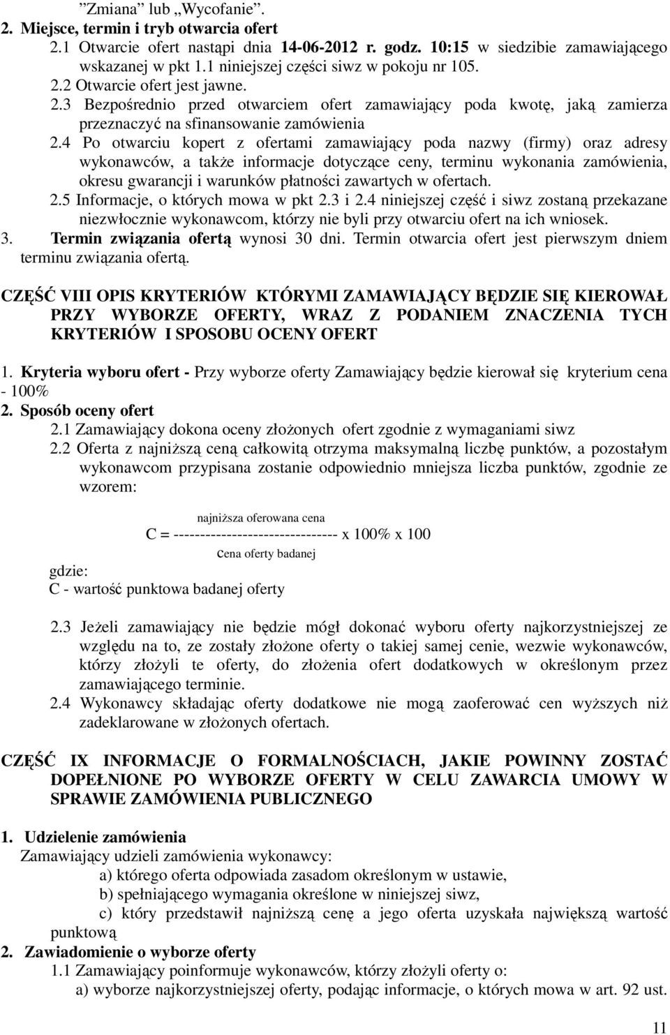 4 Po otwarciu kopert z ofertami zamawiający poda nazwy (firmy) oraz adresy wykonawców, a takŝe informacje dotyczące ceny, terminu wykonania zamówienia, okresu gwarancji i warunków płatności zawartych