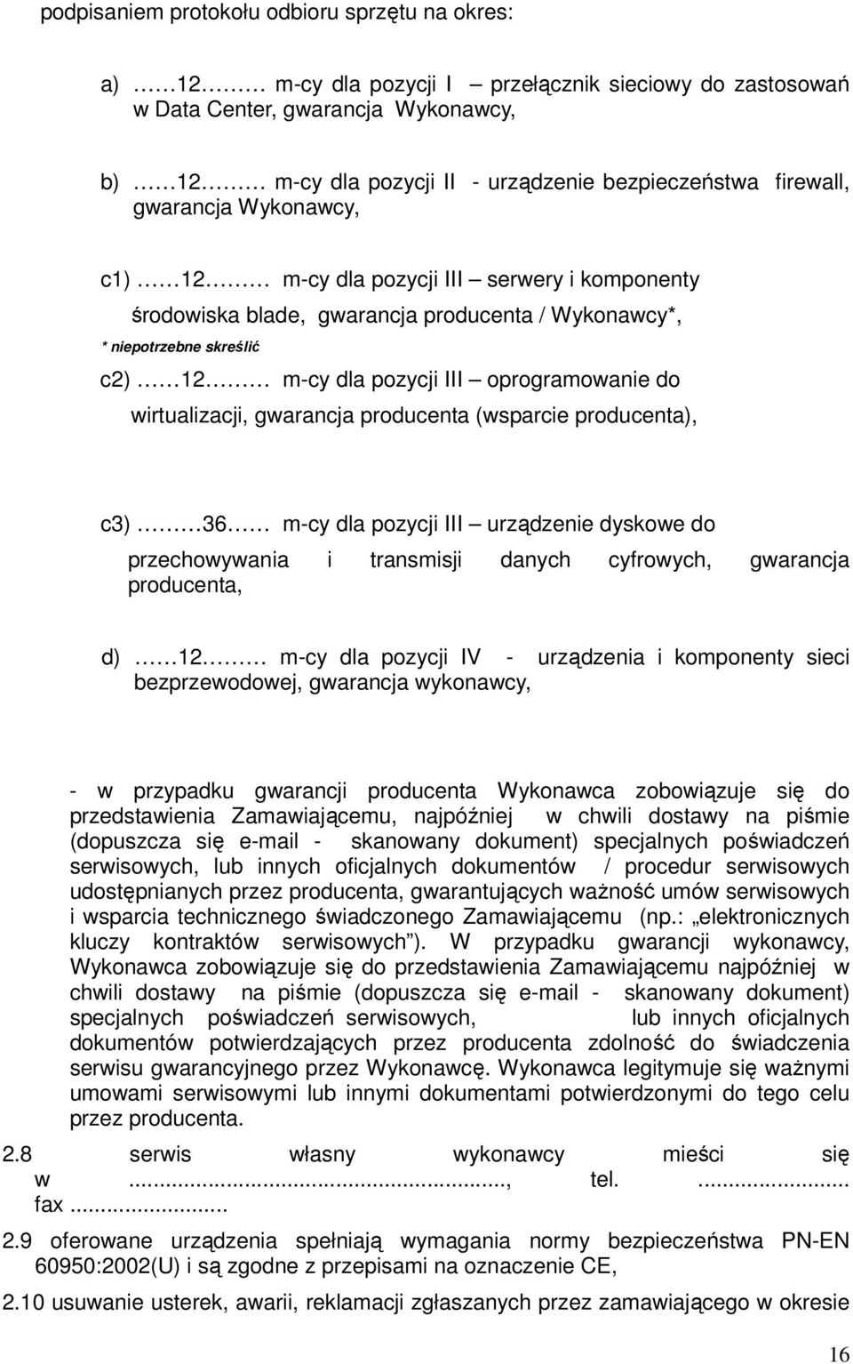 do wirtualizacji, gwarancja producenta (wsparcie producenta), c3) 36 m-cy dla pozycji III urządzenie dyskowe do przechowywania i transmisji danych cyfrowych, gwarancja producenta, d) 12 m-cy dla