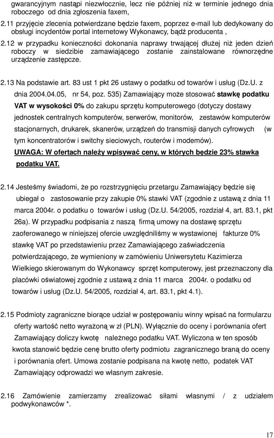 12 w przypadku konieczności dokonania naprawy trwającej dłuŝej niŝ jeden dzień roboczy w siedzibie zamawiającego zostanie zainstalowane równorzędne urządzenie zastępcze. 2.13 Na podstawie art.